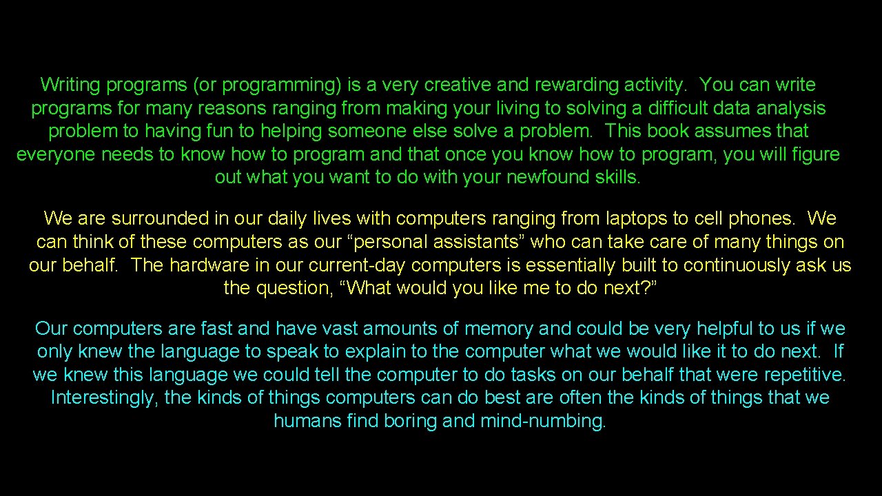 Writing programs (or programming) is a very creative and rewarding activity. You can write