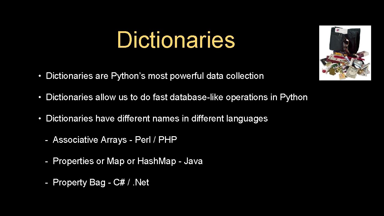 Dictionaries • Dictionaries are Python’s most powerful data collection • Dictionaries allow us to