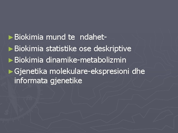 ► Biokimia mund te ndahet► Biokimia statistike ose deskriptive ► Biokimia dinamike-metabolizmin ► Gjenetika