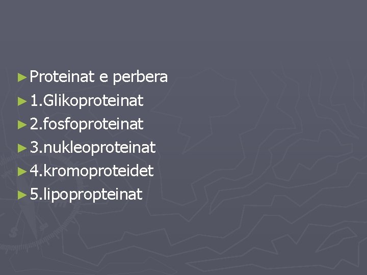 ► Proteinat e perbera ► 1. Glikoproteinat ► 2. fosfoproteinat ► 3. nukleoproteinat ►