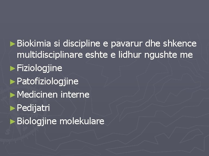 ► Biokimia si discipline e pavarur dhe shkence multidisciplinare eshte e lidhur ngushte me