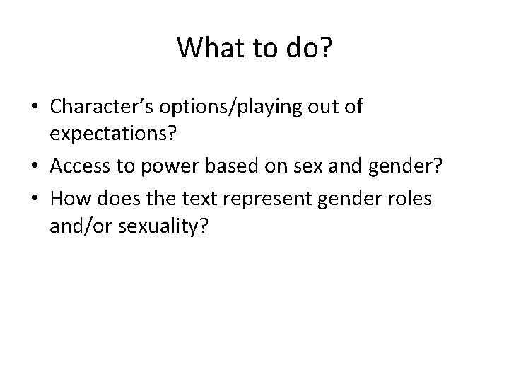 What to do? • Character’s options/playing out of expectations? • Access to power based