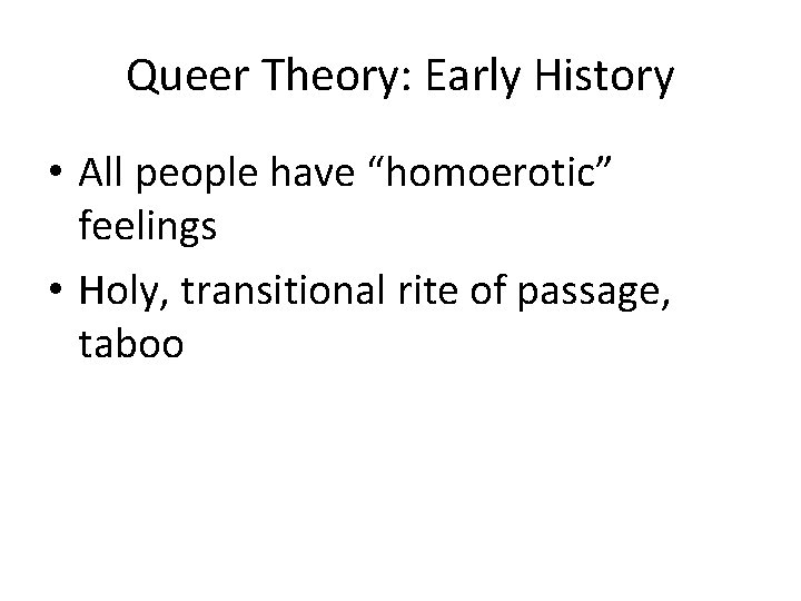 Queer Theory: Early History • All people have “homoerotic” feelings • Holy, transitional rite