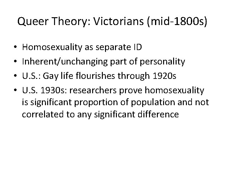 Queer Theory: Victorians (mid-1800 s) • • Homosexuality as separate ID Inherent/unchanging part of