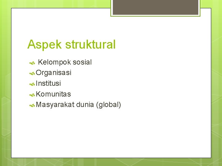Aspek struktural Kelompok sosial Organisasi Institusi Komunitas Masyarakat dunia (global) Aspek struktural Kelompok sosial Organisasi Institusi Komunitas Masyarakat dunia (global)