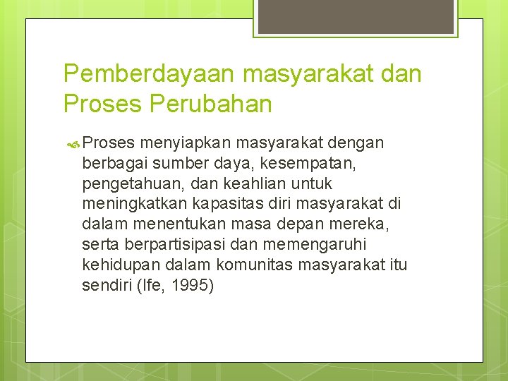 Pemberdayaan masyarakat dan Proses Perubahan Proses menyiapkan masyarakat dengan berbagai sumber daya, kesempatan, pengetahuan,