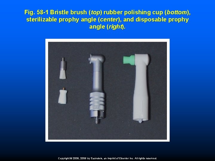 Fig. 58 -1 Bristle brush (top) rubber polishing cup (bottom), sterilizable prophy angle (center),