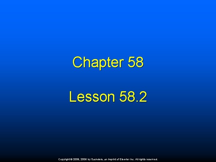 Chapter 58 Lesson 58. 2 Copyright © 2009, 2006 by Saunders, an imprint of