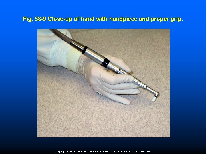 Fig. 58 -9 Close-up of hand with handpiece and proper grip. Copyright © 2009,