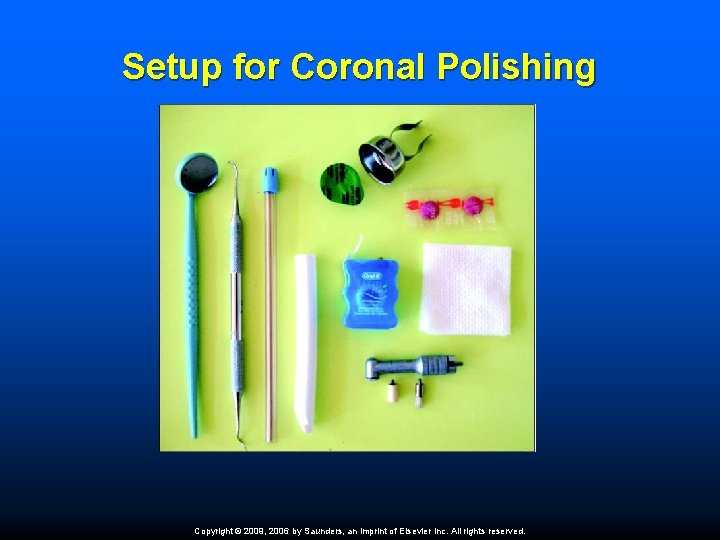 Setup for Coronal Polishing Copyright © 2009, 2006 by Saunders, an imprint of Elsevier