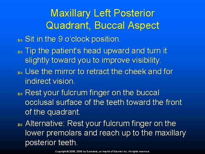 Maxillary Left Posterior Quadrant, Buccal Aspect Sit in the 9 o’clock position. Tip the