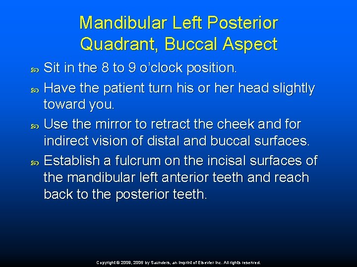 Mandibular Left Posterior Quadrant, Buccal Aspect Sit in the 8 to 9 o’clock position.