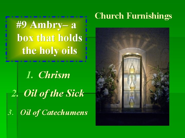 #9 Ambry– a box that holds the holy oils 1. Chrism 2. Oil of