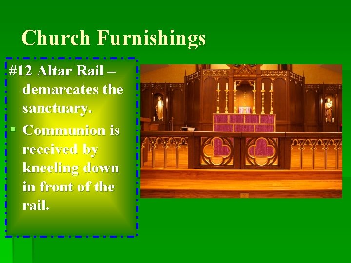 Church Furnishings #12 Altar Rail – demarcates the sanctuary. § Communion is received by