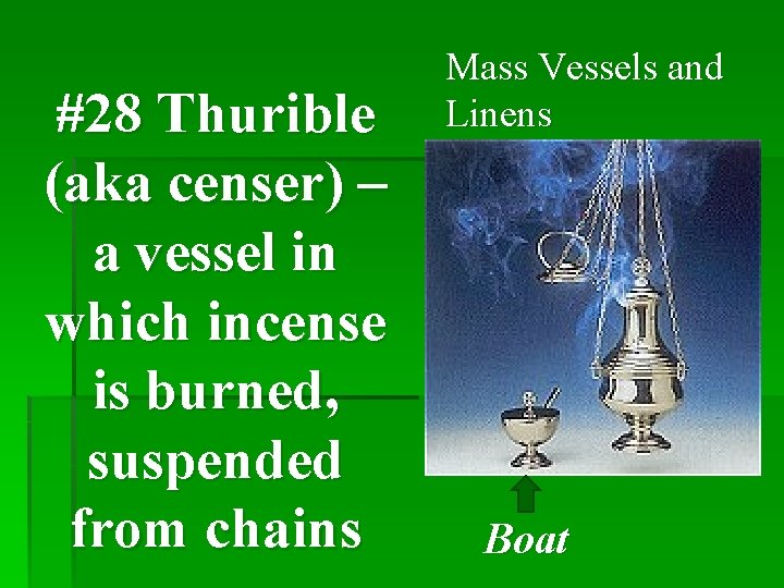 #28 Thurible (aka censer) – a vessel in which incense is burned, suspended from