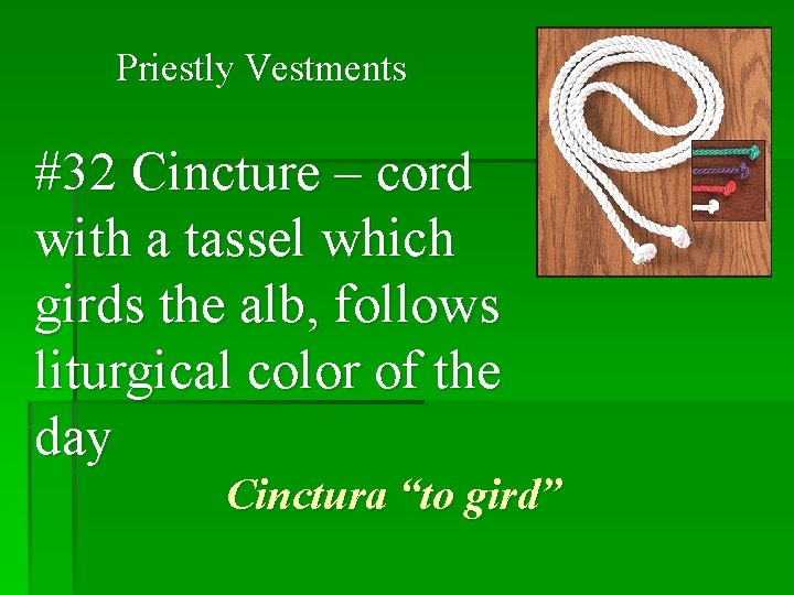 Priestly Vestments #32 Cincture – cord with a tassel which girds the alb, follows