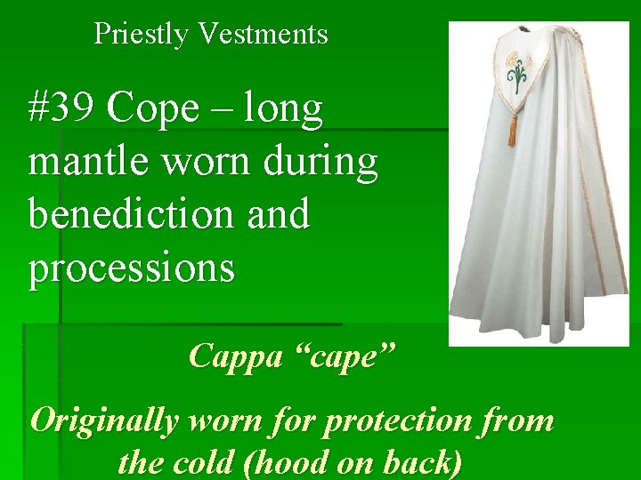 Priestly Vestments #39 Cope – long mantle worn during benediction and processions Cappa “cape”