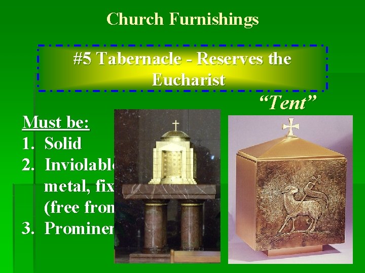 Church Furnishings #5 Tabernacle - Reserves the Eucharist Must be: 1. Solid 2. Inviolable