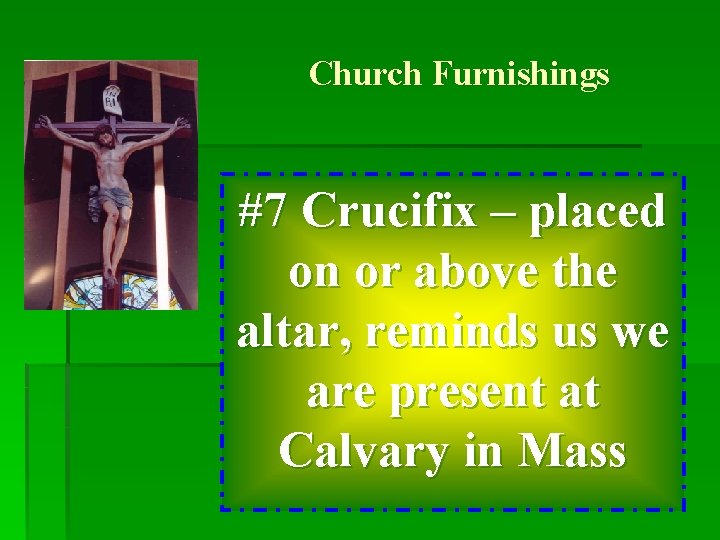 Church Furnishings #7 Crucifix – placed on or above the altar, reminds us we