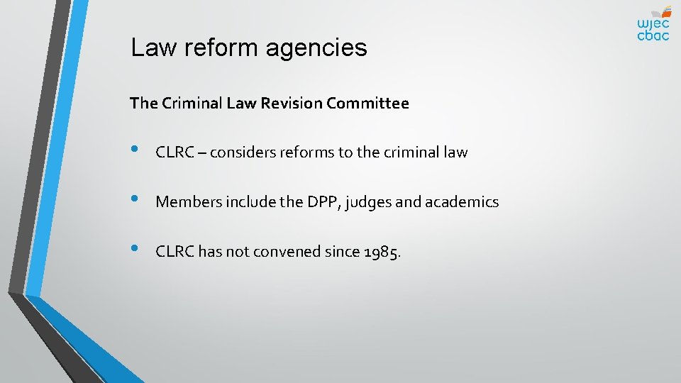 Law reform agencies The Criminal Law Revision Committee • CLRC – considers reforms to