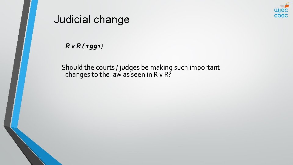 Judicial change R v R ( 1991) Should the courts / judges be making