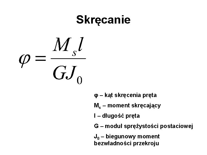 Skręcanie φ – kąt skręcenia pręta Ms – moment skręcający l – długość pręta