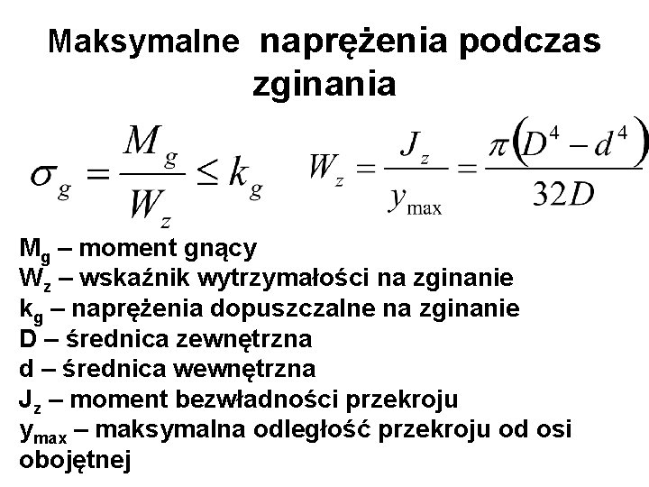 Maksymalne naprężenia podczas zginania Mg – moment gnący Wz – wskaźnik wytrzymałości na zginanie