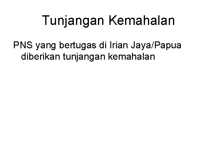 Tunjangan Kemahalan PNS yang bertugas di Irian Jaya/Papua diberikan tunjangan kemahalan 