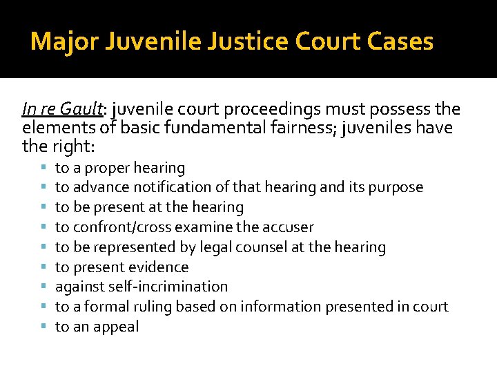 Major Juvenile Justice Court Cases In re Gault: juvenile court proceedings must possess the