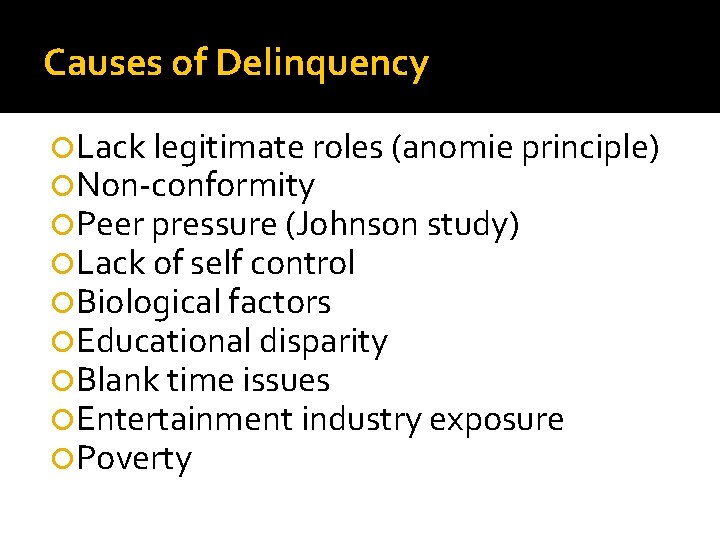 Causes of Delinquency Lack legitimate roles (anomie principle) Non-conformity Peer pressure (Johnson study) Lack