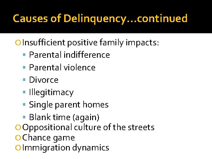 Causes of Delinquency…continued Insufficient positive family impacts: Parental indifference Parental violence Divorce Illegitimacy Single Causes of Delinquency…continued Insufficient positive family impacts: Parental indifference Parental violence Divorce Illegitimacy Single