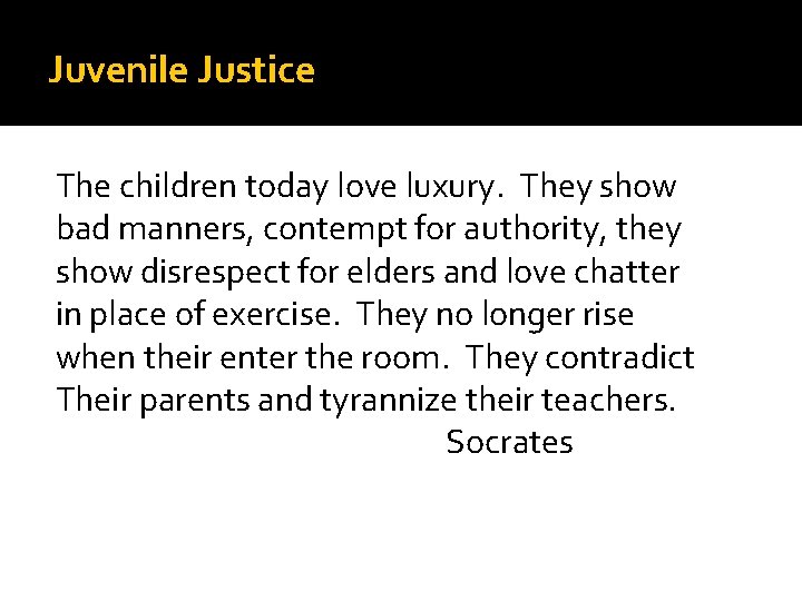 Juvenile Justice The children today love luxury. They show bad manners, contempt for authority,