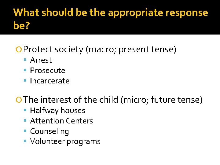 What should be the appropriate response be? Protect society (macro; present tense) Arrest Prosecute