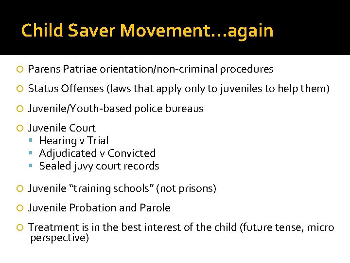 Child Saver Movement…again Parens Patriae orientation/non-criminal procedures Status Offenses (laws that apply only to