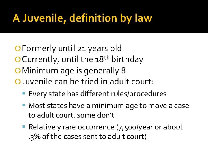 A Juvenile, definition by law Formerly until 21 years old Currently, until the 18