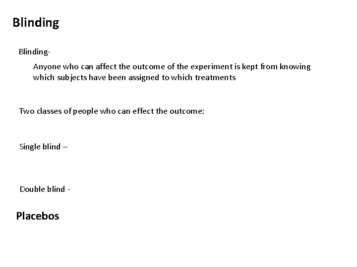 Blinding- Anyone who can affect the outcome of the experiment is kept from knowing