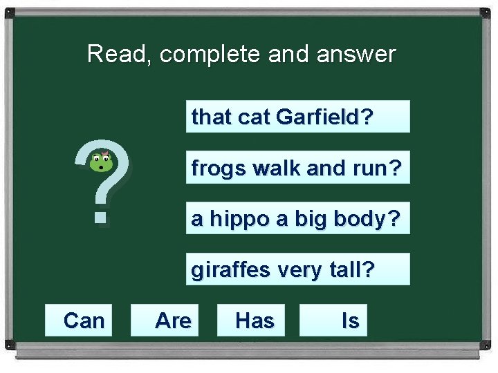 Read, complete and answer ? that cat Garfield? frogs walk and run? a hippo