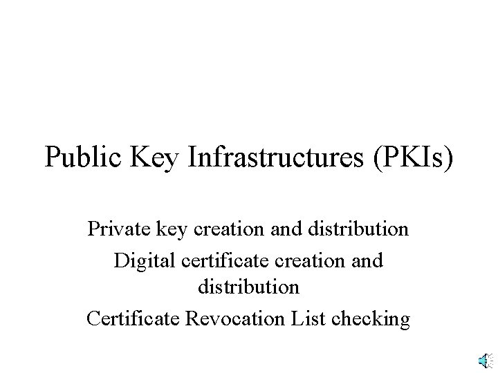 Public Key Infrastructures (PKIs) Private key creation and distribution Digital certificate creation and distribution