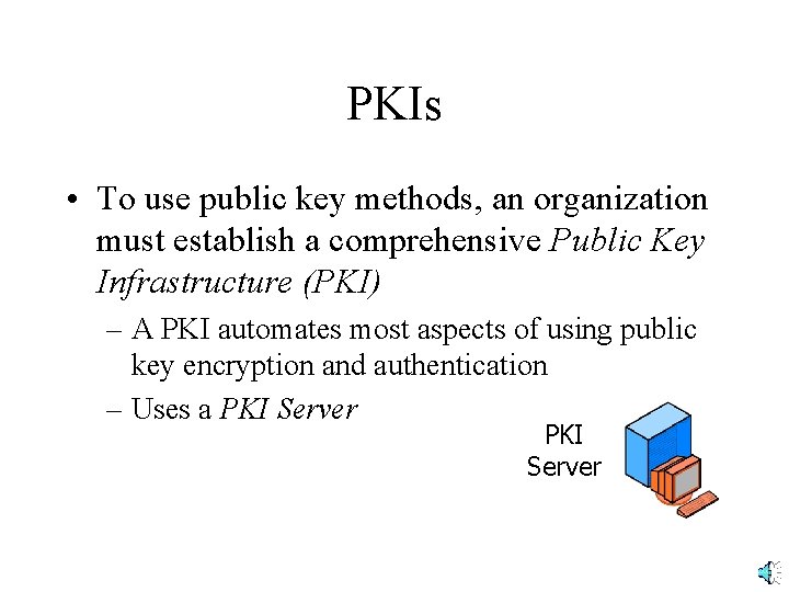 PKIs • To use public key methods, an organization must establish a comprehensive Public