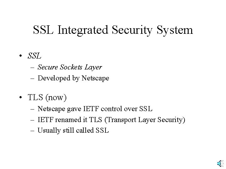 SSL Integrated Security System • SSL – Secure Sockets Layer – Developed by Netscape