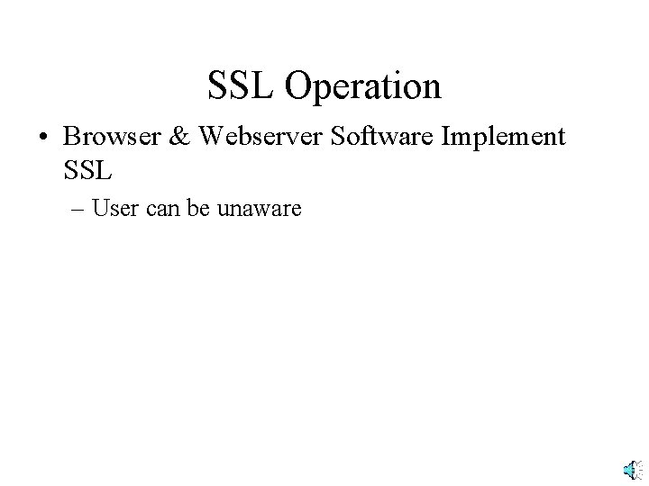 SSL Operation • Browser & Webserver Software Implement SSL – User can be unaware