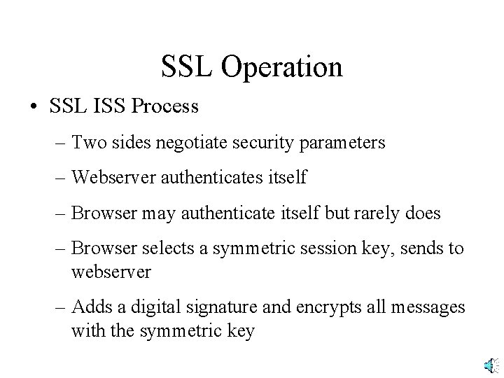 SSL Operation • SSL ISS Process – Two sides negotiate security parameters – Webserver