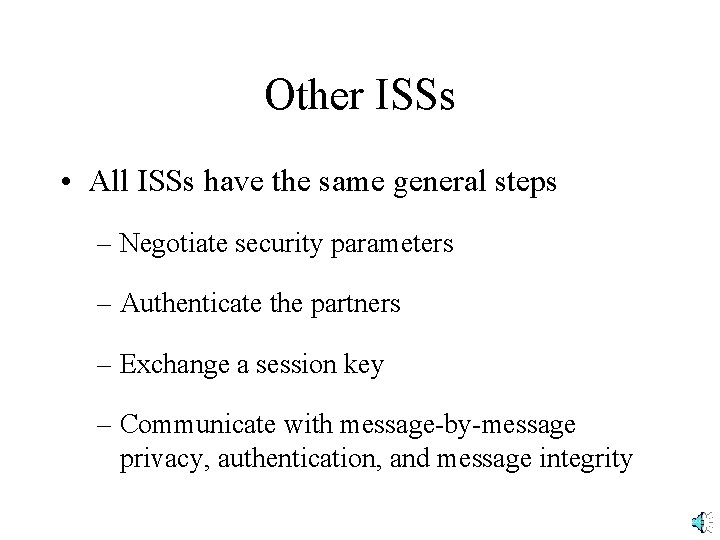 Other ISSs • All ISSs have the same general steps – Negotiate security parameters