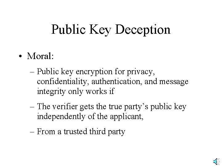 Public Key Deception • Moral: – Public key encryption for privacy, confidentiality, authentication, and