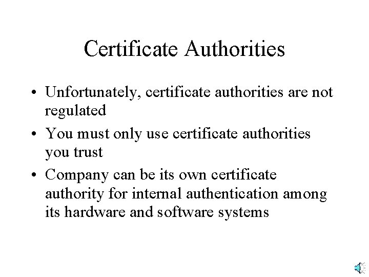 Certificate Authorities • Unfortunately, certificate authorities are not regulated • You must only use