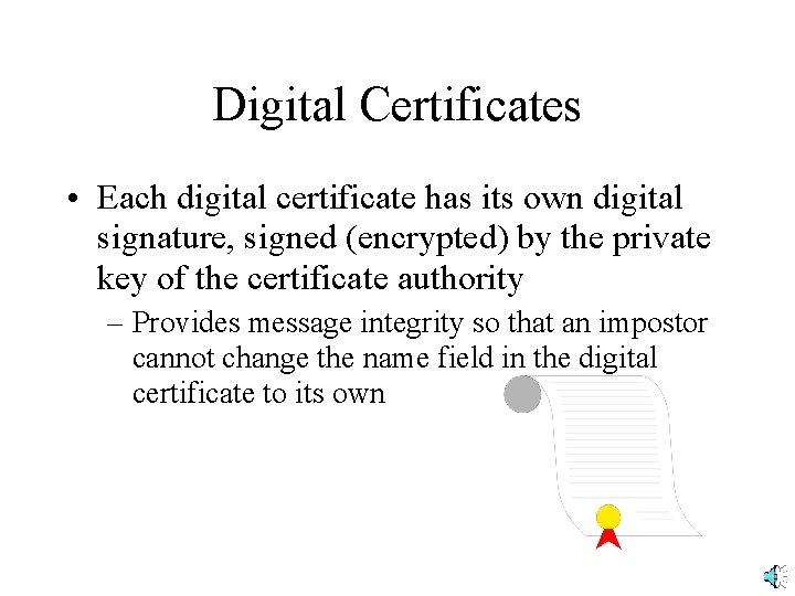 Digital Certificates • Each digital certificate has its own digital signature, signed (encrypted) by