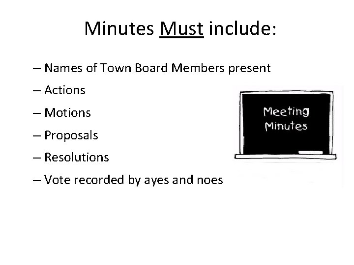 Minutes Must include: – Names of Town Board Members present – Actions – Motions