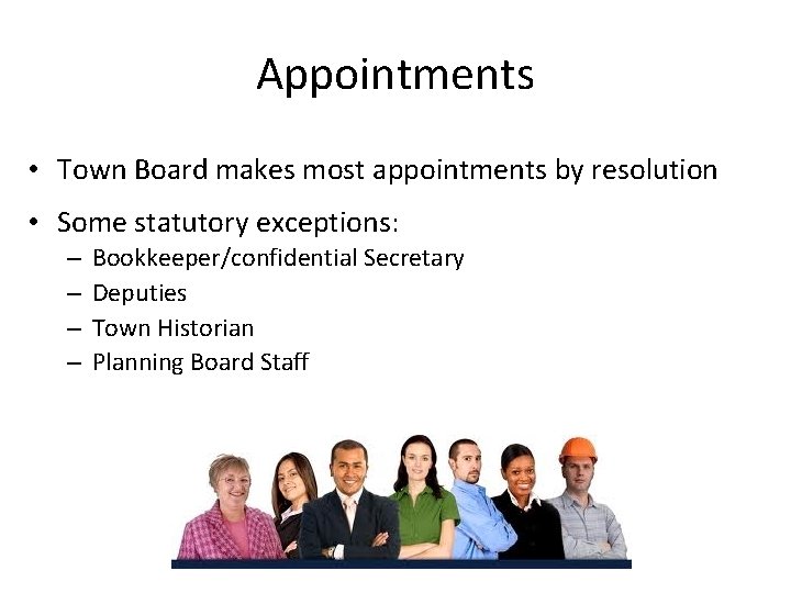 Appointments • Town Board makes most appointments by resolution • Some statutory exceptions: –