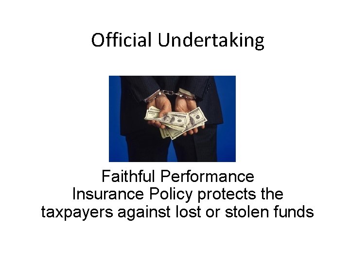 Official Undertaking Faithful Performance Insurance Policy protects the taxpayers against lost or stolen funds