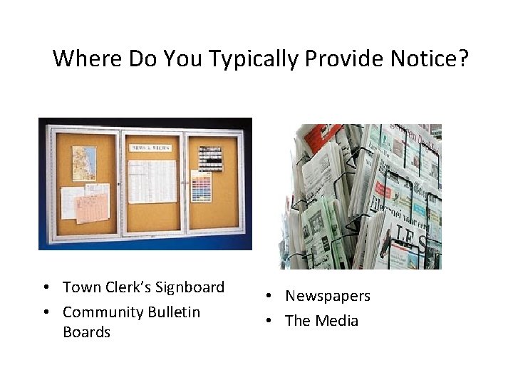 Where Do You Typically Provide Notice? • Town Clerk’s Signboard • Community Bulletin Boards